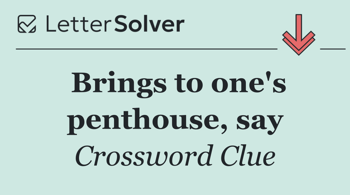 Brings to one's penthouse, say