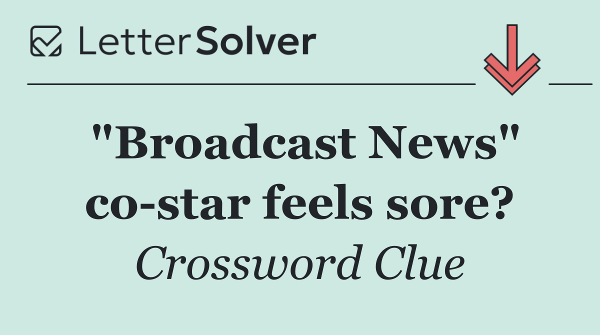 "Broadcast News" co star feels sore?
