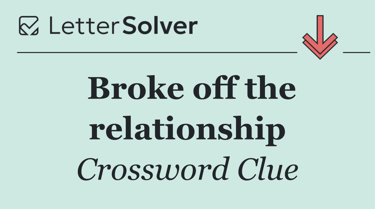 Broke off the relationship