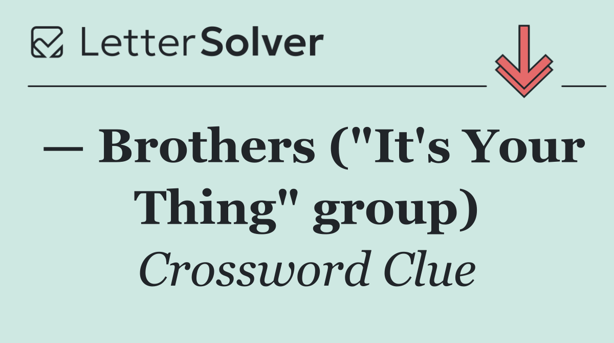 — Brothers ("It's Your Thing" group)