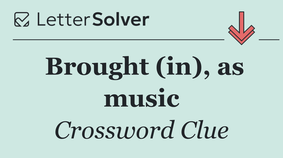Brought (in), as music