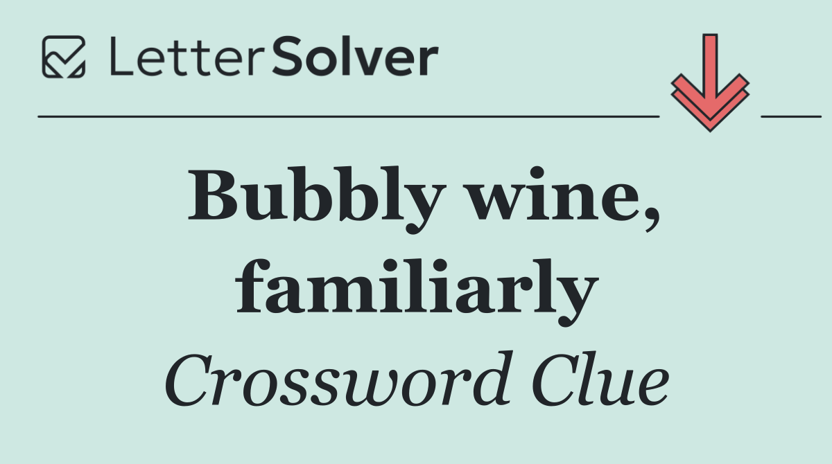 Bubbly wine, familiarly