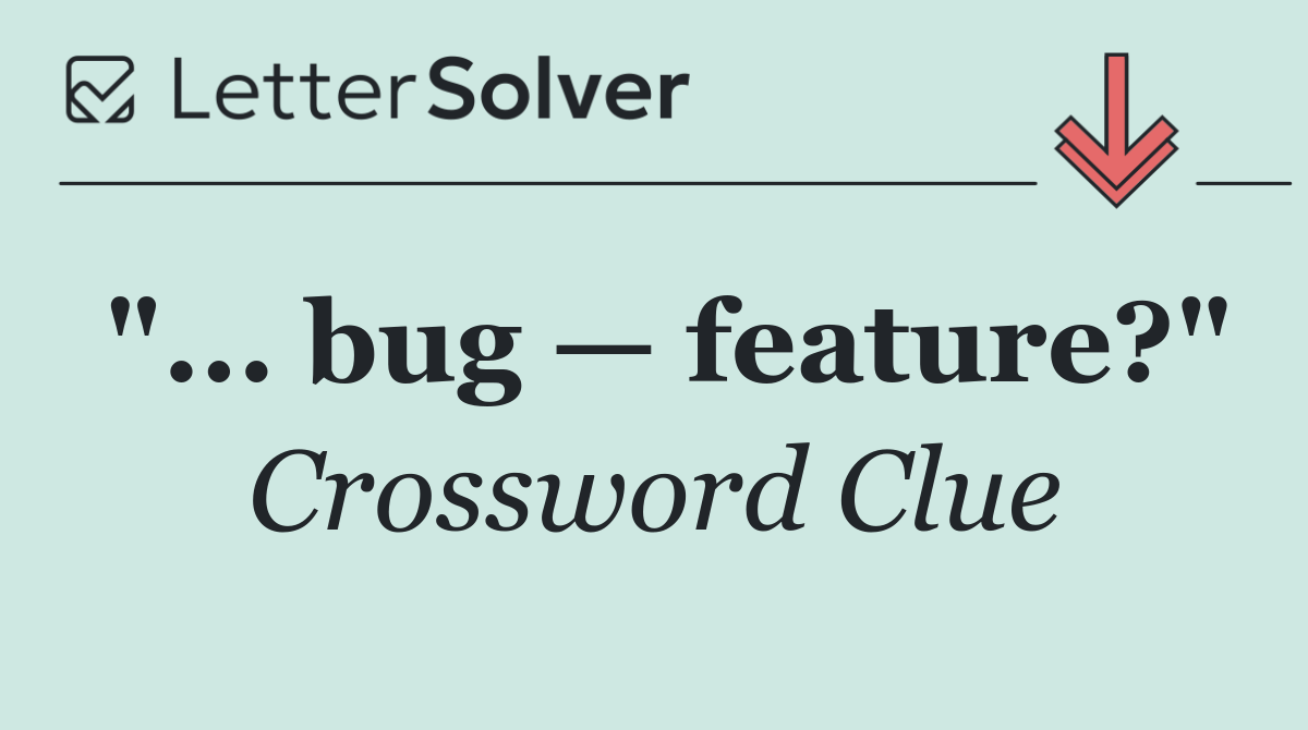 "... bug — feature?"