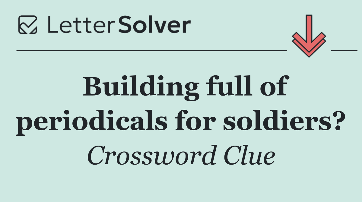 Building full of periodicals for soldiers?