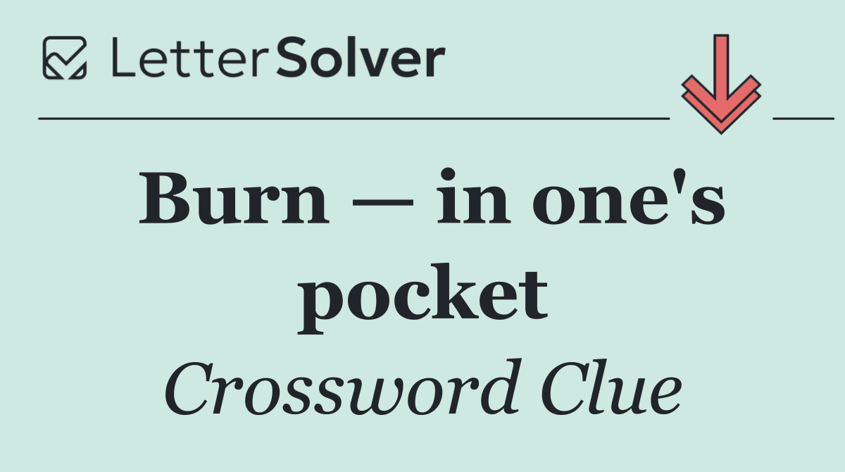 Burn — in one's pocket