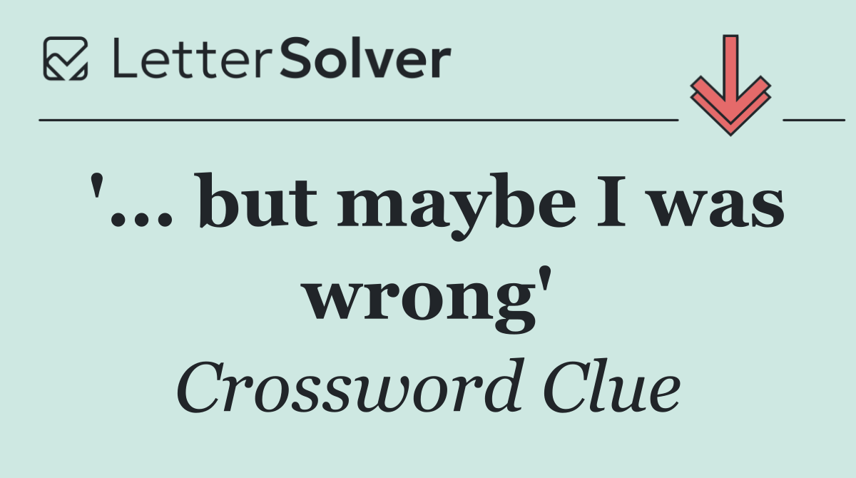 '... but maybe I was wrong'