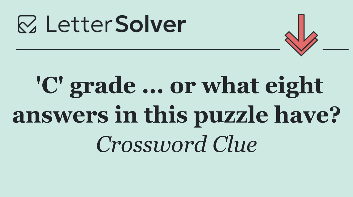 'C' grade ... or what eight answers in this puzzle have?