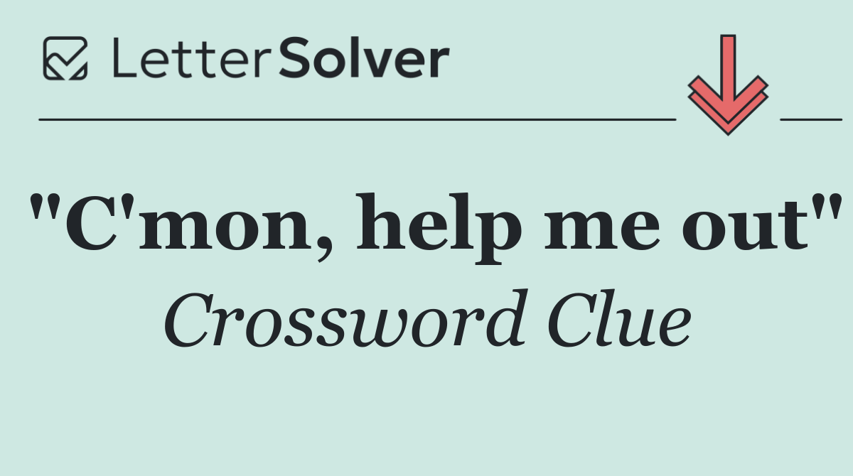 "C'mon, help me out"