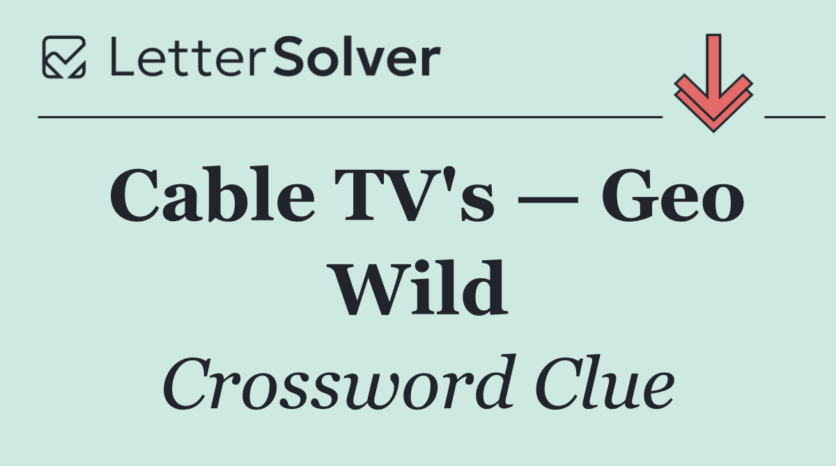 Cable TV's — Geo Wild