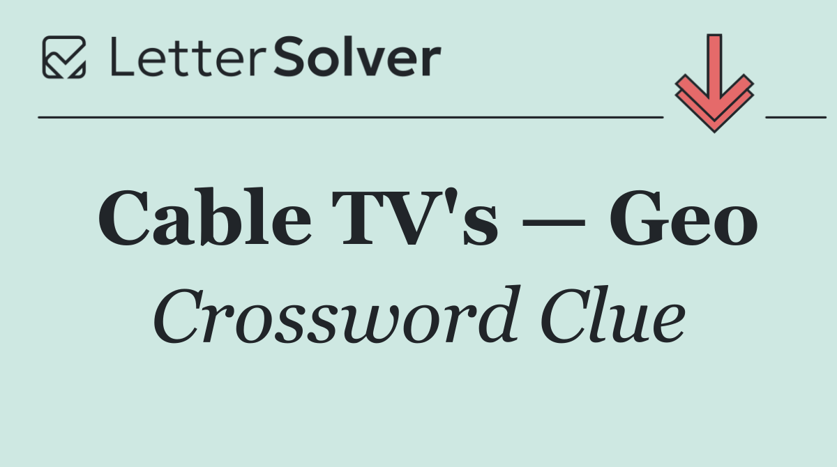 Cable TV's — Geo