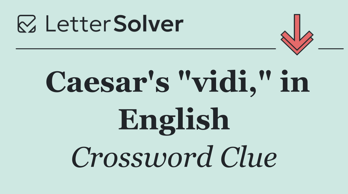 Caesar's "vidi," in English
