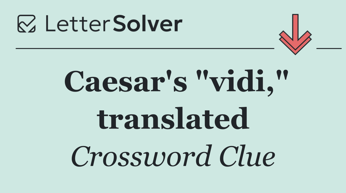 Caesar's "vidi," translated