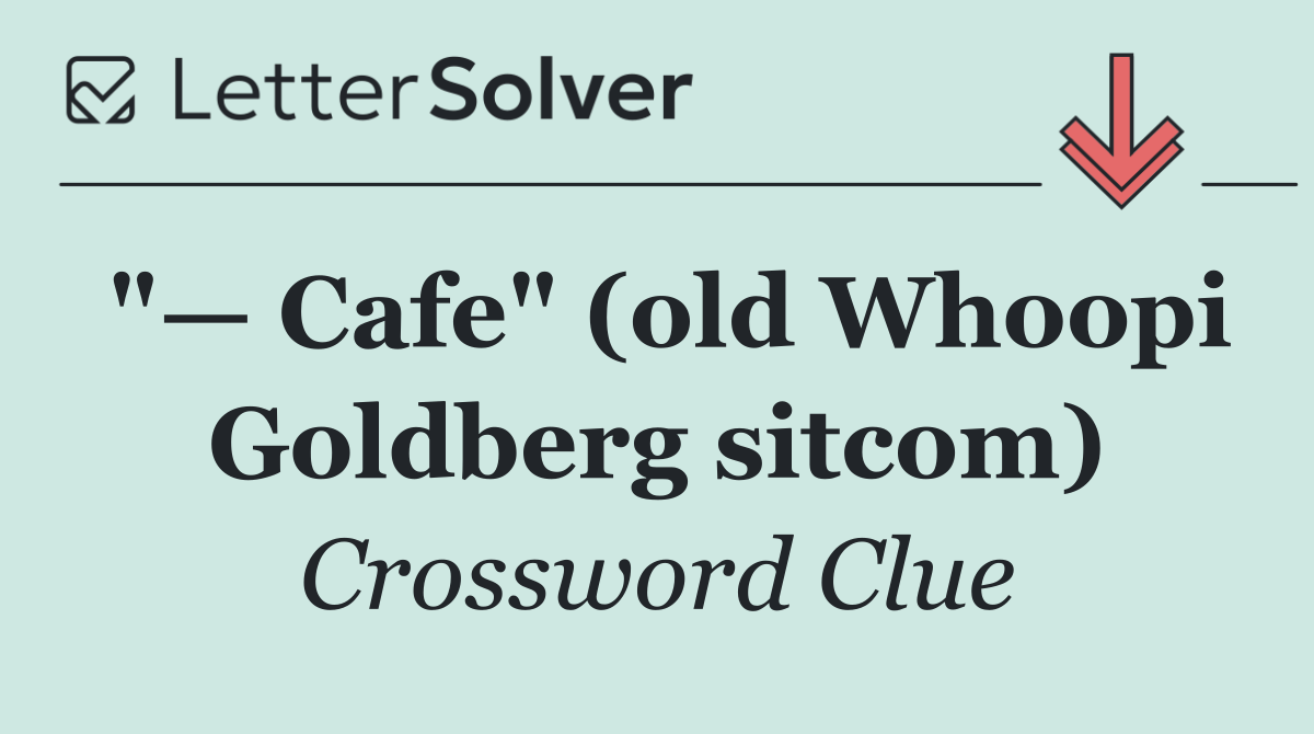 "— Cafe" (old Whoopi Goldberg sitcom)
