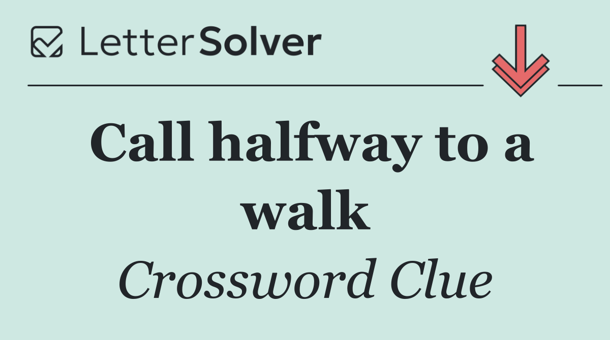 Call halfway to a walk