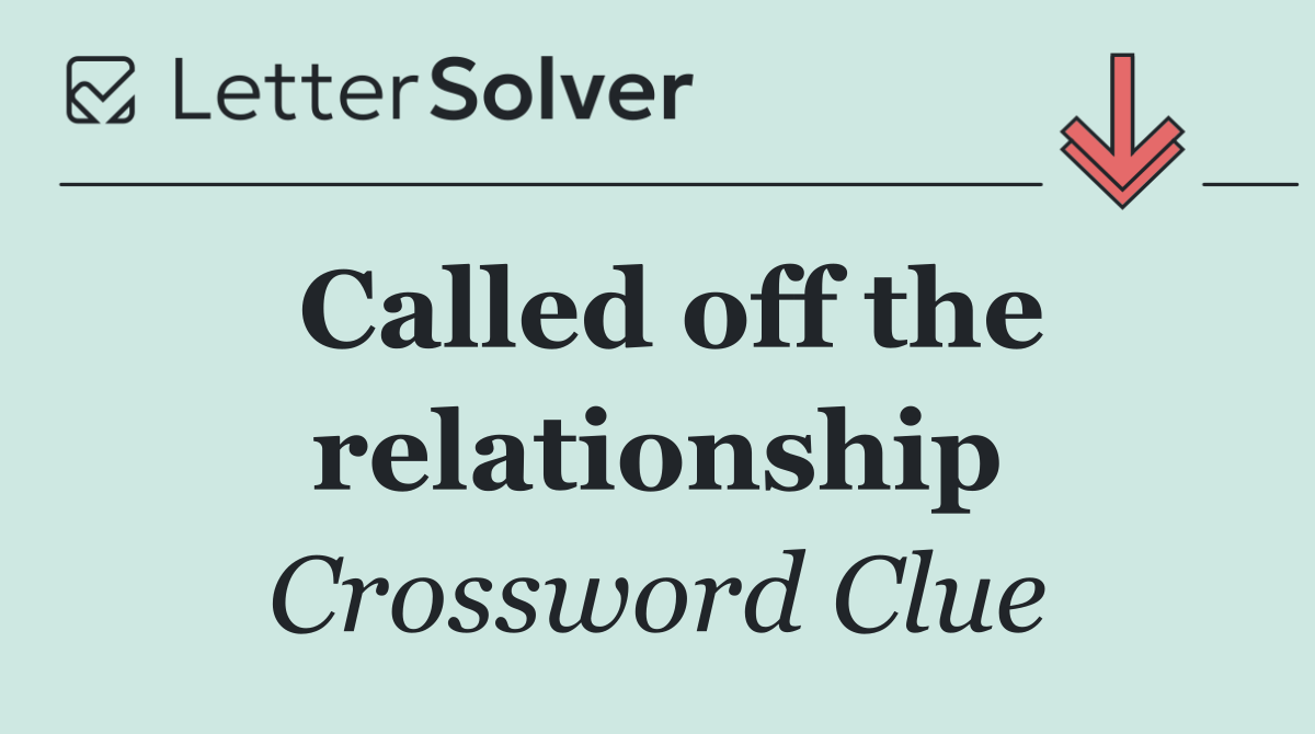 Called off the relationship