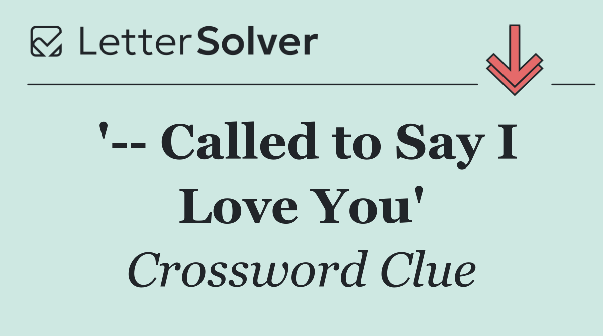 '   Called to Say I Love You'