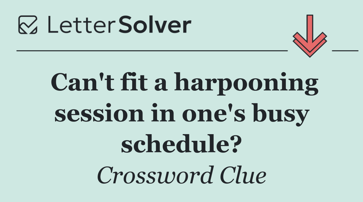 Can't fit a harpooning session in one's busy schedule?