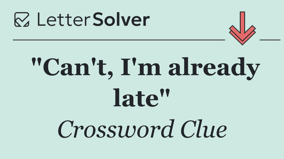 "Can't, I'm already late"