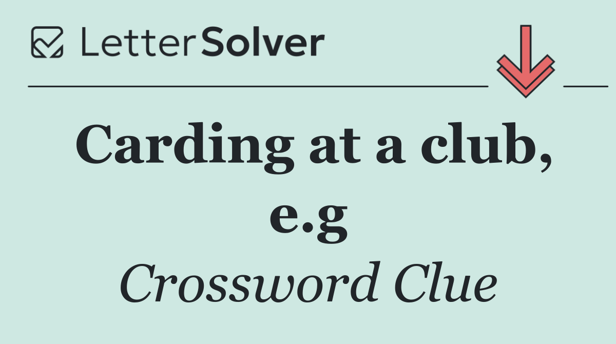 Carding at a club, e.g