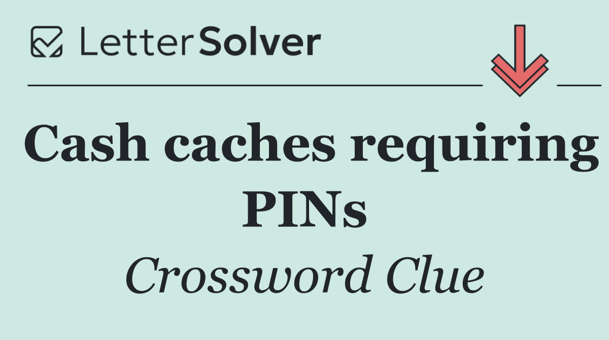 Cash caches requiring PINs