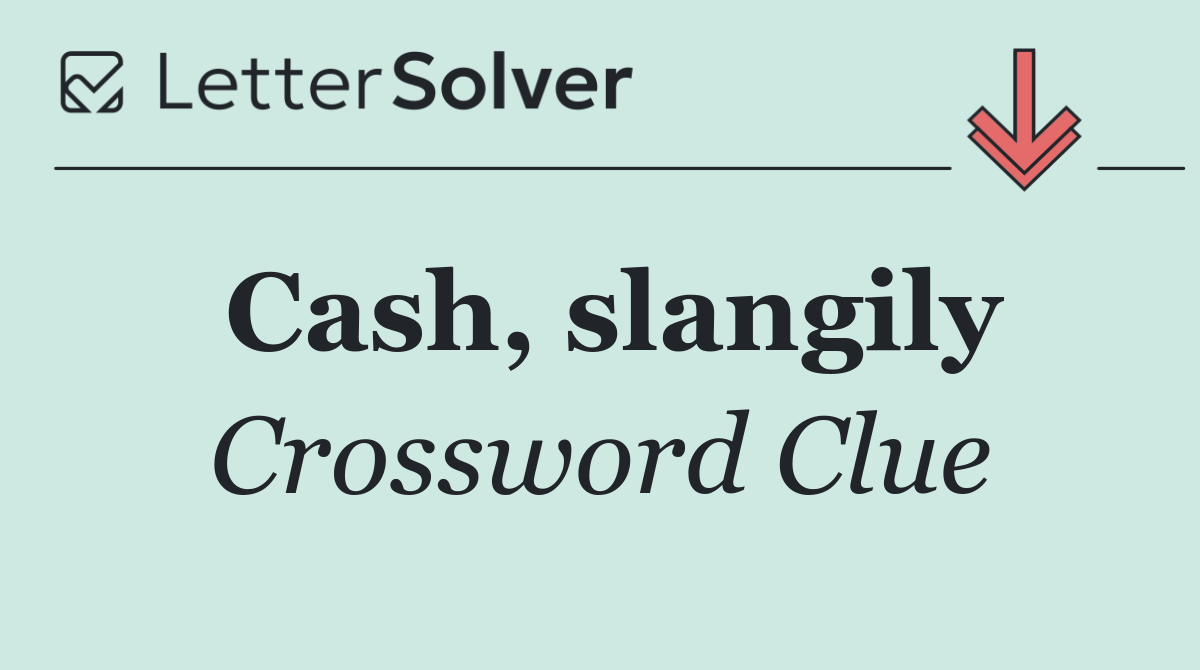 Cash, slangily