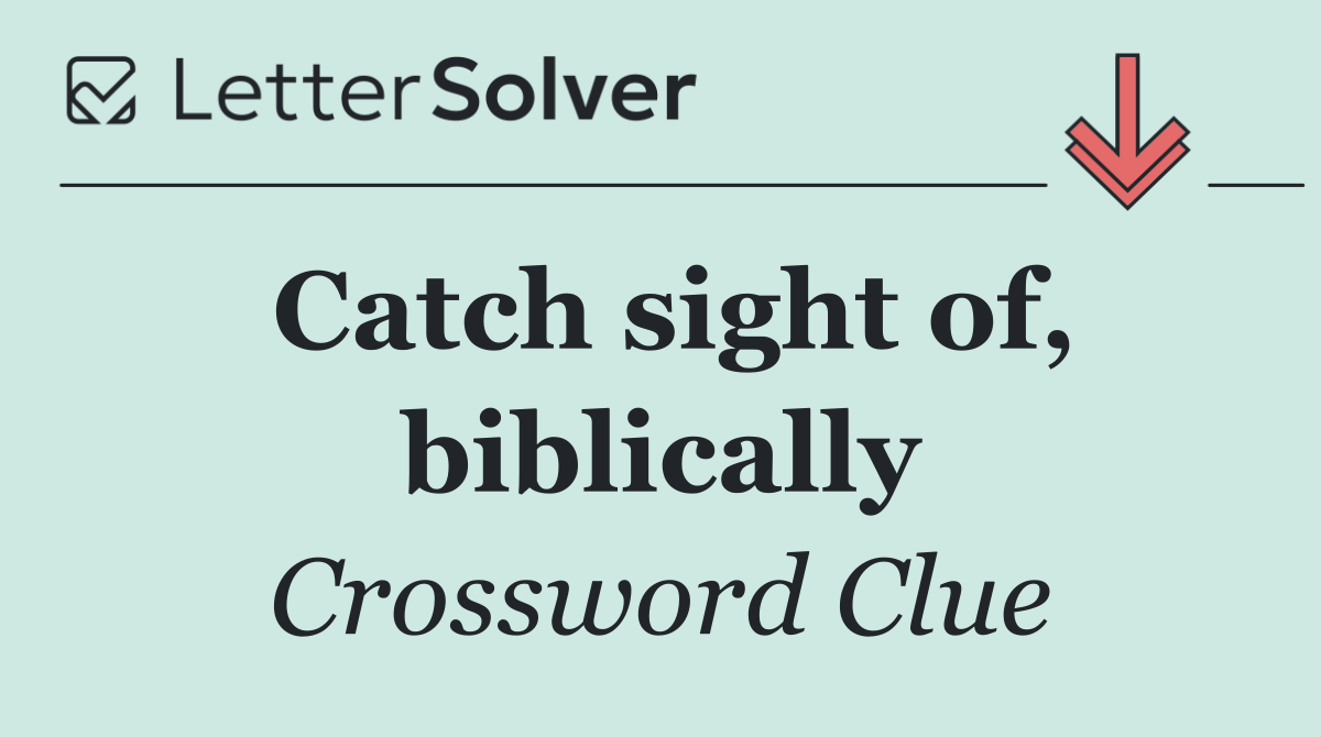 Catch sight of, biblically