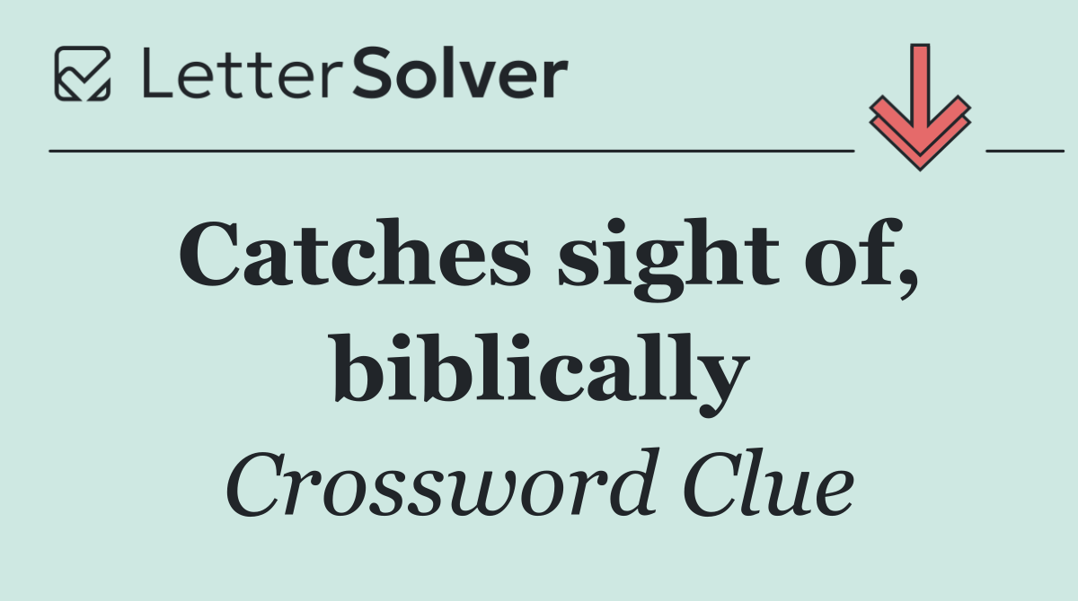 Catches sight of, biblically