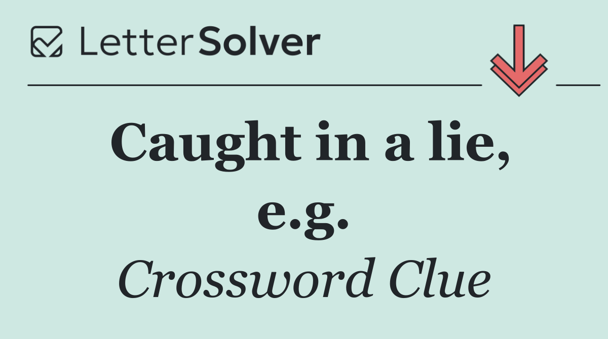 Caught in a lie, e.g.