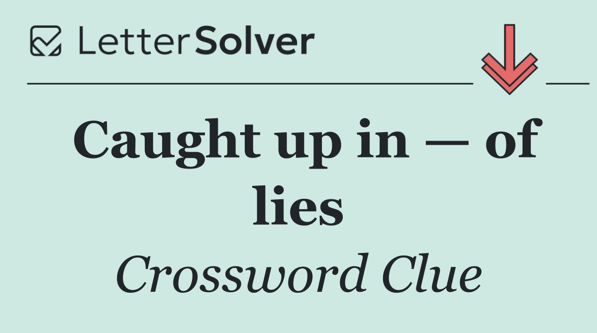 Caught up in — of lies