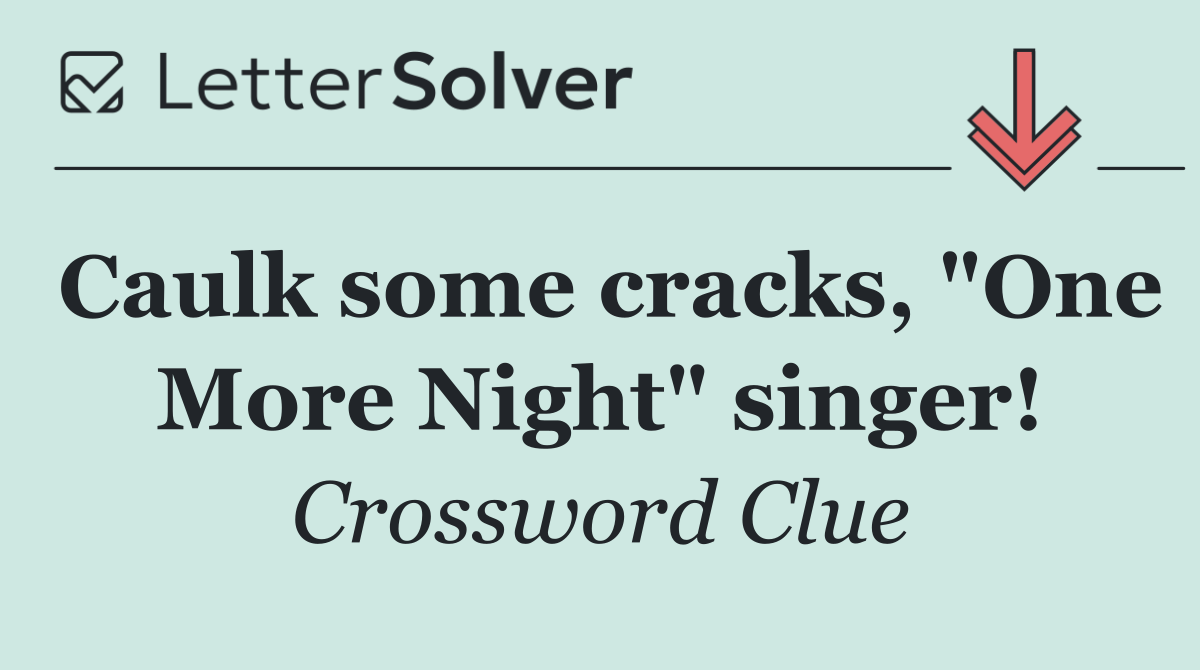 Caulk some cracks, "One More Night" singer!
