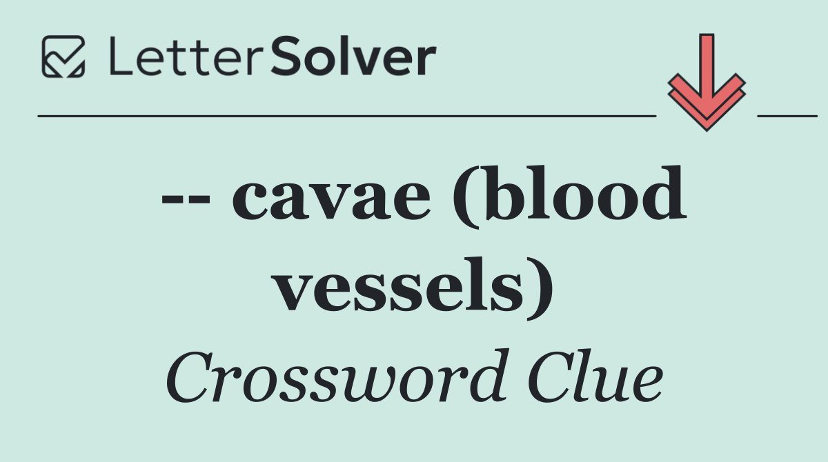   cavae (blood vessels)