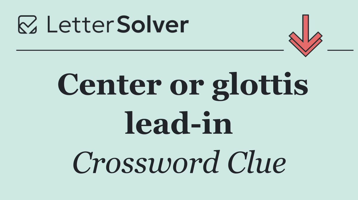 Center or glottis lead in