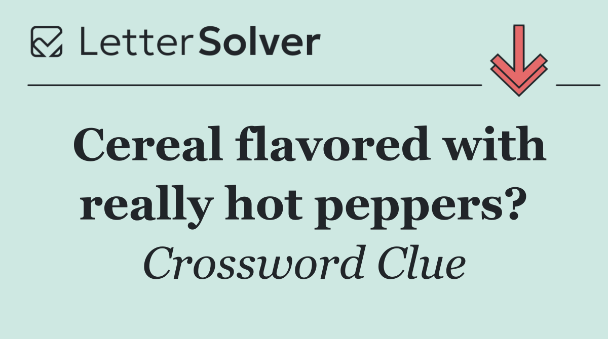 Cereal flavored with really hot peppers?