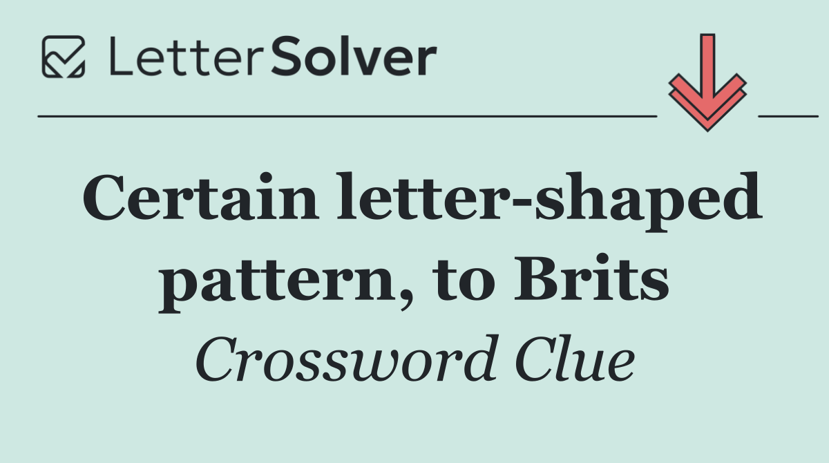 Certain letter shaped pattern, to Brits