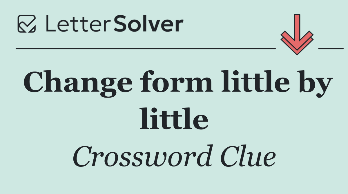 Change form little by little