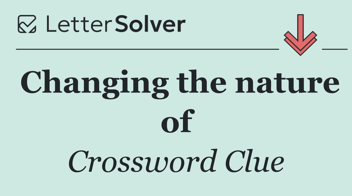 Changing the nature of