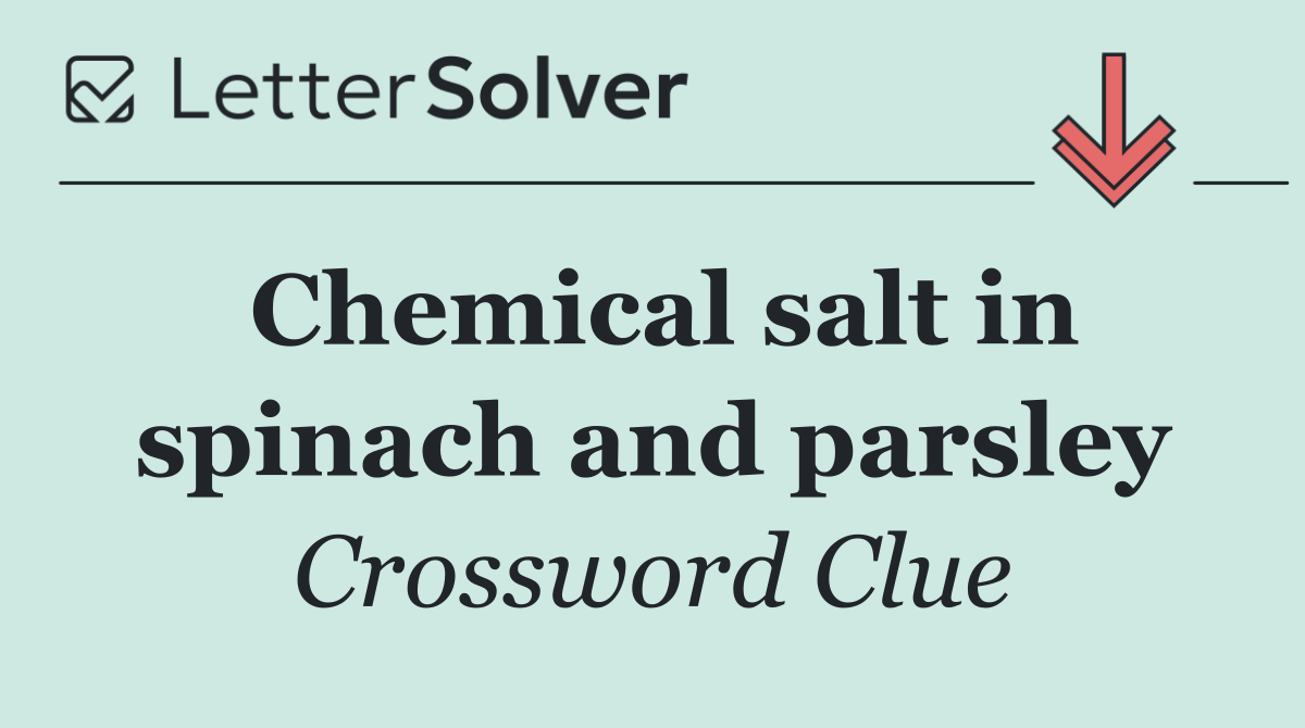 Chemical salt in spinach and parsley