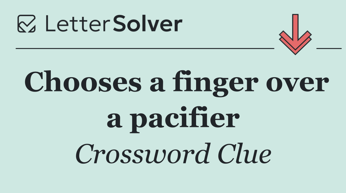 Chooses a finger over a pacifier