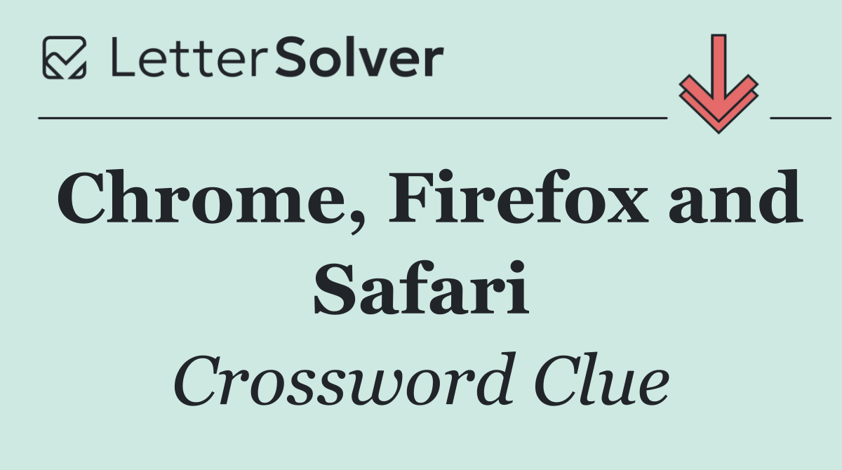 Chrome, Firefox and Safari