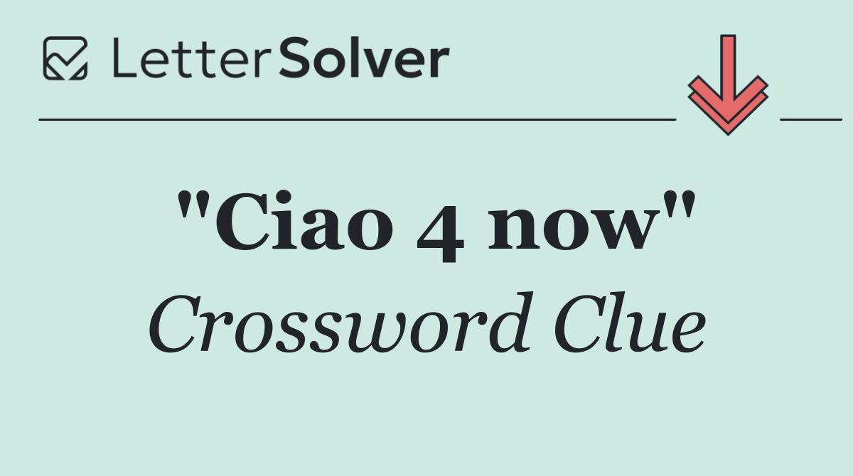 "Ciao 4 now"