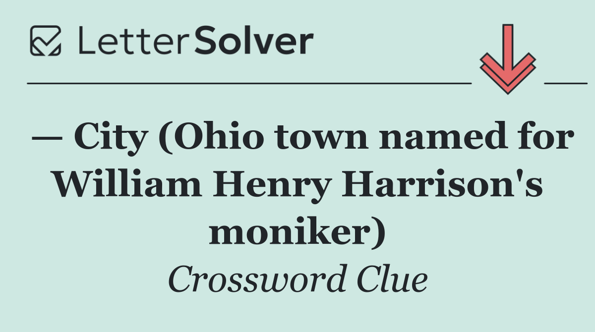 — City (Ohio town named for William Henry Harrison's moniker)