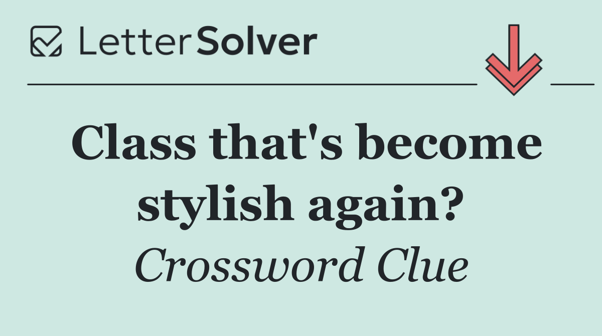 Class that's become stylish again?