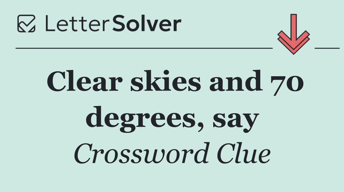 Clear skies and 70 degrees, say