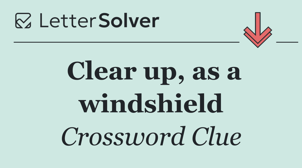 Clear up, as a windshield