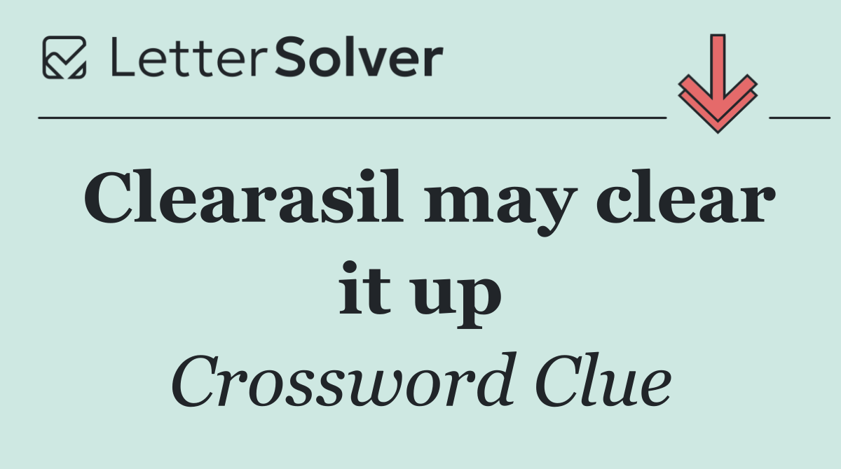 Clearasil may clear it up
