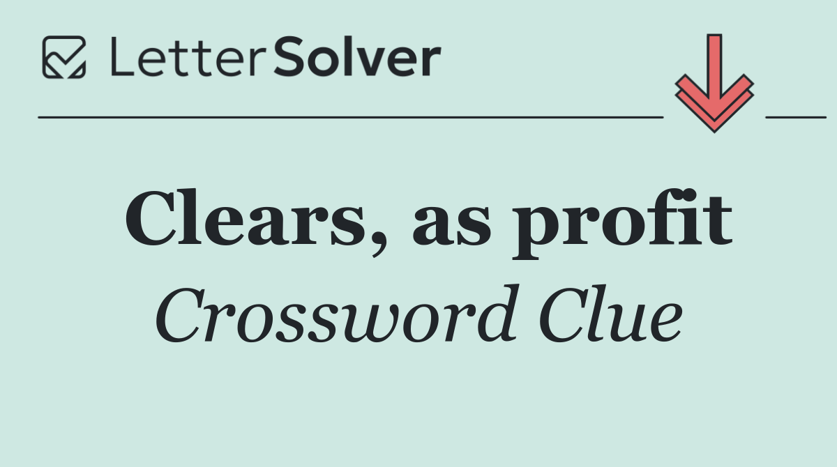 Clears, as profit