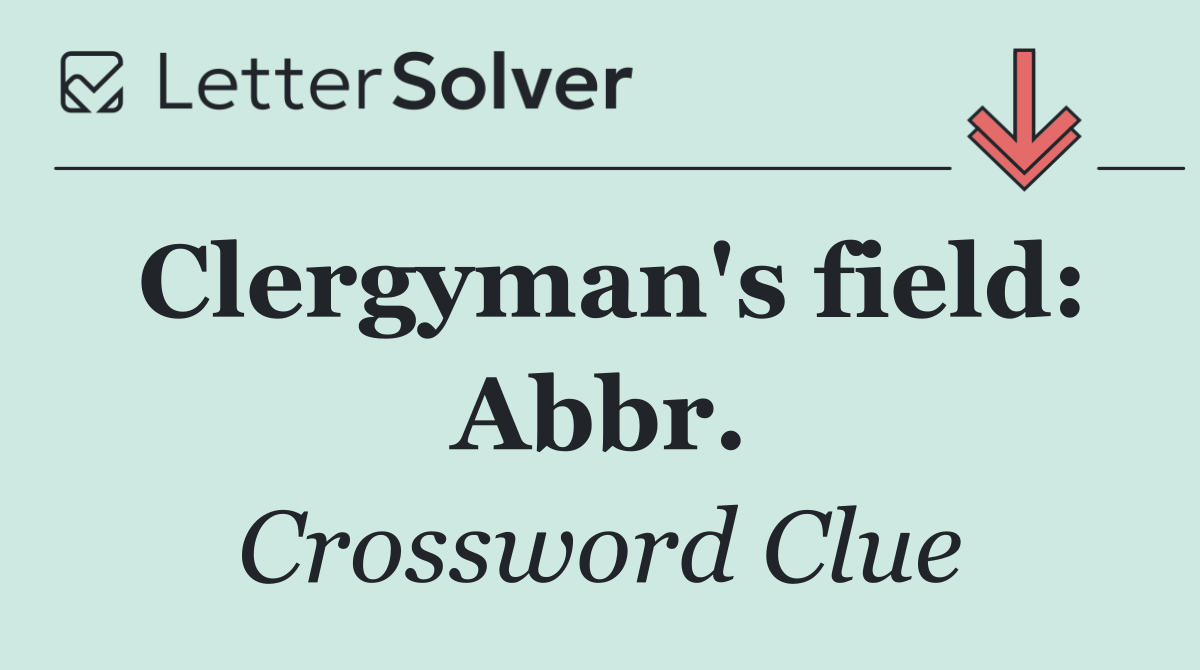 Clergyman's field: Abbr.
