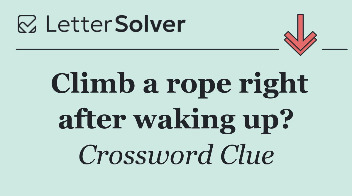 Climb a rope right after waking up?