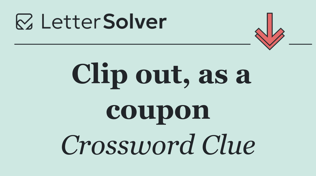 Clip out, as a coupon