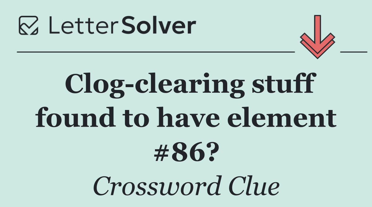 Clog clearing stuff found to have element #86?